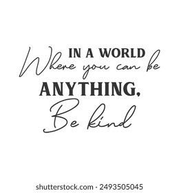 In a world where you can be anything Be kind motivational slogan inscription. Positive vector quotes. Illustration for prints on t-shirts and bags, posters, cards.