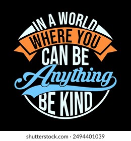 In A World Where You Can Be Anything Be Kind Isolated Greeting T shirt Tee Inspirational Quote Handwriting Graphic Design