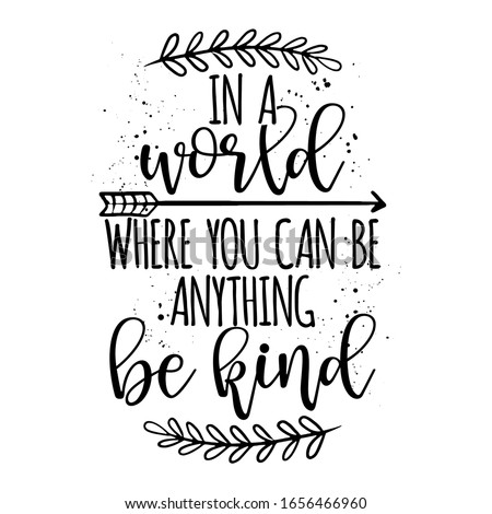 In a world, where you can be anything, be kind - Stop bullying. Funny hand drawn calligraphy text. Good for fashion shirts, poster, gift, or other printing press. Motivation quote.