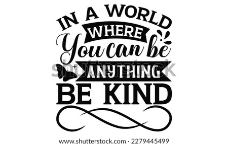 In A World Where You Can Be Anything Be Kind - Butterfly SVG Design, typography design, Illustration for prints on t-shirts, bags, posters and cards, for Cutting Machine, Silhouette Cameo, Cricut.