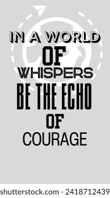 In a world of whispers be the echo of courage motivational quotes vector design