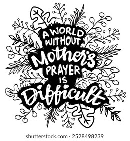 A world without mother's prayer is difficult. Inspirational quote. Hand drawn vintage illustration.