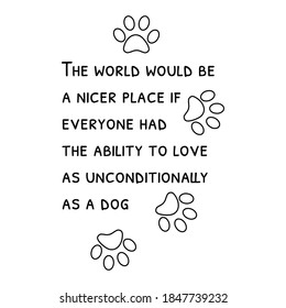  The world would be a nicer place if everyone had the ability to love as unconditionally as a dog. Vector Quote