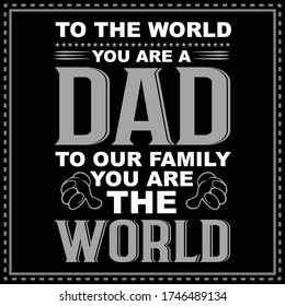 To the world, you are a DAD to our FAMILY you are the WORLD, Father's Day gift, typography & illustration t-shirt design, 