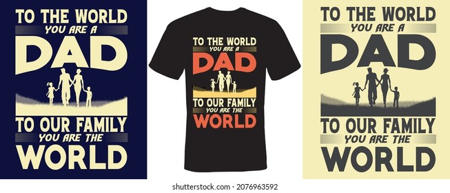 to the world you are a dad to our family you are the world t-shirt design for dad