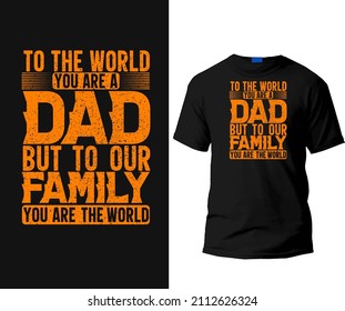 To the world you are a dad but to our family you are the world t-shirt design template