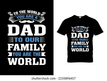 
To the world you are a dad to our family you are the world t-shirts