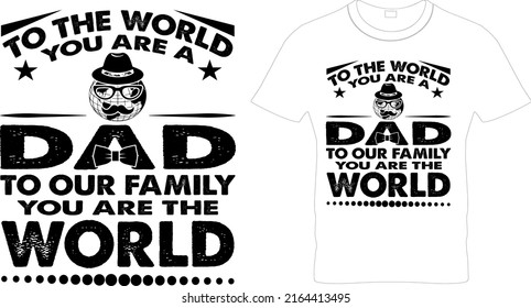  To the World You Are a Dad to Our Family You are The World – Father’s Day T-shirt Design, Printable Sublimation Design.Dad T Shirt, Fathers Day Gift, Gifts For Dad, Patriotic Shirt.