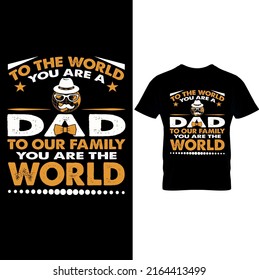  To the World You Are a Dad to Our Family You are The World – Father’s Day T-shirt Design, Printable Sublimation Design.Dad T Shirt, Fathers Day Gift, Gifts For Dad, Patriotic Shirt.