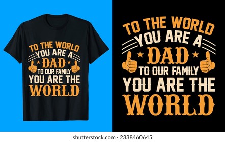 To The World You Are A Dad To Our Family You Are The World 