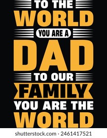 To The World You Are A Dad To Our Family You Are The World T Shirt Design