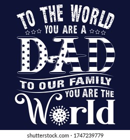 To the World you are a DAD saying quotes100 vector white tee:FATHER DAY Saying & quotes:100% vector best for colour t shirt, pillow,mug, sticker and other Printing media.