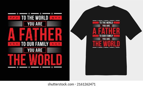 To the World, you are a Father to our Family you are the World Quote, Typography T-shirt Design, Father's day T-shirt