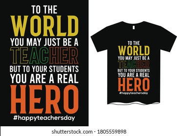 To the world you may just be a teacher but to your students you are a real hero- Teachers day T-shirt design,  Happy world's teachers day, T-shirt design for teachers day, t shirt design ideas 