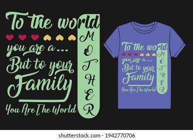 To the world you are a mother. Mother day. Best mother.