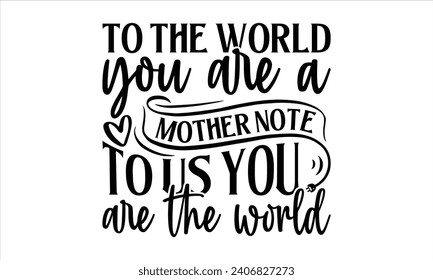 To the world you are a mother note to us you are the world - Mother’s Day T-Shirt Design, Super Quotes, Conceptual Handwritten Phrase T Shirt Calligraphic Design, Inscription For Invitation.