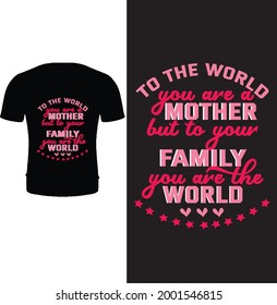 To the world you are a mother but to your family you are the world t shirt design vector. Typography, quote, family t shirt design. Family day t shirt.