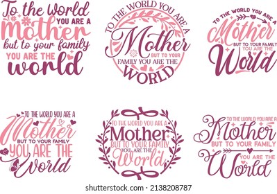 To The World You Are A Mother But To Your Family You Are The World Holiday Printable Vector Illustration