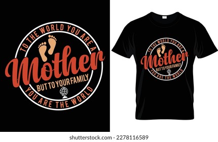 To The World You Are A Mother But To Your Family You Are The World T Shirt Design.