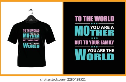 To the world you are a mother but to your family you are The world  - T Shirt Design