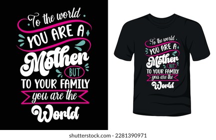 To the world you are a mother but to your family you are the world t-shirt