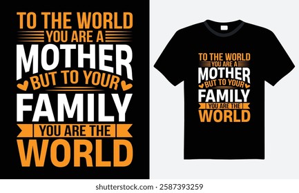 To the world you are a mother but to your family you are the world, happy mother's day typography t-shirt design. motivational quote, vector, template, family, love, graphic tee, gift for mom apparel