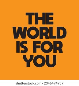 the world is for you text on orange background.