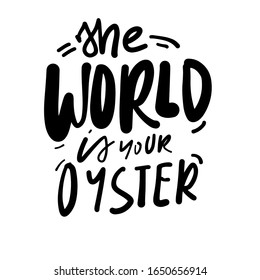 The world is your oyster. Oyster quote fot  design.