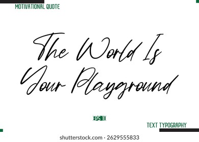 The World Is Your Playground Cursive Calligraphy Text Inspirational Saying