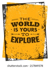 The World Is Yours To Explore. Creative Adventure Motivation Quote. Vector Grunge Typography Poster Concept