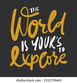 The World is yours to explore. Motivational quote. Hand lettering for your design