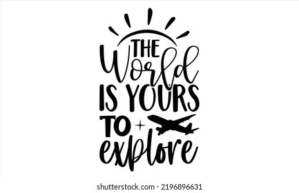 The World Is Yours To Explore - Traveling T shirt Design, Hand drawn vintage illustration with hand-lettering and decoration elements, Cut Files for Cricut Svg, Digital Download