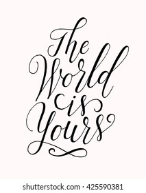 The world is yours. Hand drawn inspirational quote. Modern calligraphy and brush lettering. Can be used for print (bags, t-shirts, home decor, posters, cards) and web (banners, blogs, advertisement)
