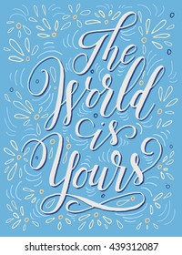 The world is yours. Hand drawn inspirational quote. Modern calligraphy and brush lettering. Can be used for print (bags, t-shirts, home decor, posters, cards) and for web (banners, blogs, ads).
