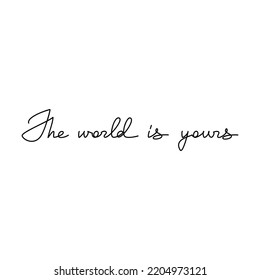 The World Is Yours quote slogan handwritten lettering  One line continuous phrase vector drawing  Modern calligraphy  text design element for print  banner  wall art poster  card 