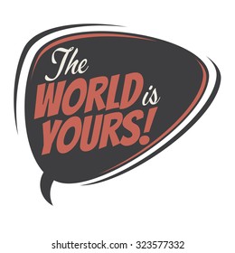 the world is yours retro speech balloon 