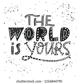 The world is yours - unique hand drawn nursery poster with handdrawn lettering in scandinavian style. Suitable for clothes, cards, banner, children's room decor. Vector illustration.