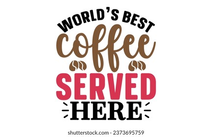 World's Best Coffee Served Here, New Coffee Quotes Design Template Vector file.