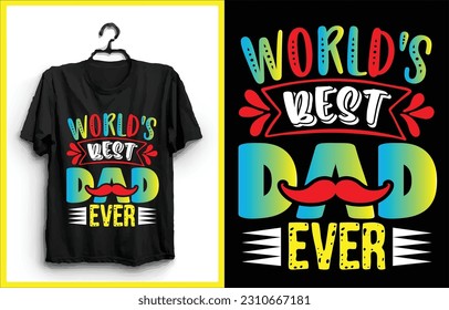 World's Best Dad Ever unique design 
for t-shirt, cards, frame artwork, bags, mugs, stickers, tumblers, phone cases, print etc.
