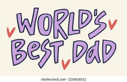 Worlds best dad - hand-drawn quote. Creative lettering illustration with hearts for t-shirts, cards, etc.