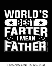 WORLD'S BEST FARTER I MEAN FATHER TSHIRT DESIGN