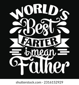 World's Best Father I Mean Father, Father's day shirt print template Typography design, for Dad Daddy mama daughter grandma Boys Woman aunt Dad life child best Dad adorable shirt