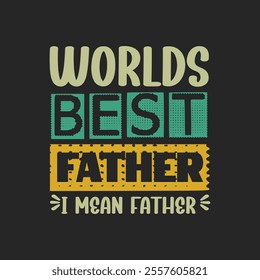 Worlds best father i mean father , father quotes typography t shirt design