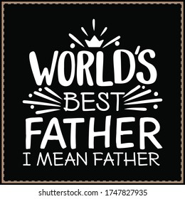 world`s best father I mean father, T-Shirts Joke Gift Dad Daddy Fathers Day, Fashion Tees T-Shirt, Cotton Classic Clothing, vector & typography design