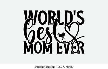 World's Best Mom Ever - Mom T-Shirt Design, Illustration Written Vector T Shirt Design, Bags, Posters, Cards, Isolated On White Background.