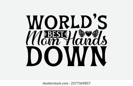 World's Best Mom Hands Down - Mom T-Shirt Design, Illustration For Prints On T-Shirts And Bags, Files As Cutting, Isolated Background.