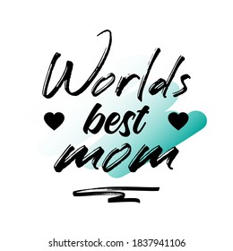 Worlds Best Mom. Inspirational and Motivational Quotes for Mommy. Suitable for Cutting Sticker, Poster, Vinyl, Decals, Card, T-Shirt, Mug & Various Other Prints.