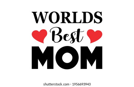 Worlds Best Mom - Best Mom - Mothers Day Vector And Clip Art