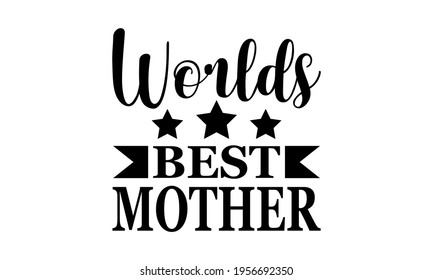 Worlds Best Mother - Best Mother -  Mothers Day Vector And Clip Art