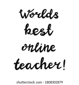 Worlds best online teacher. Handwritten education quote. Isolated on white background. Vector stock illustration.
